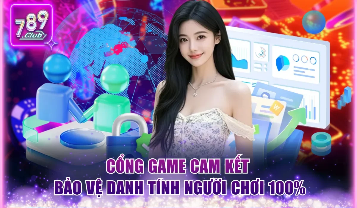 Cổng game cam kết bảo vệ danh tính người chơi 100%