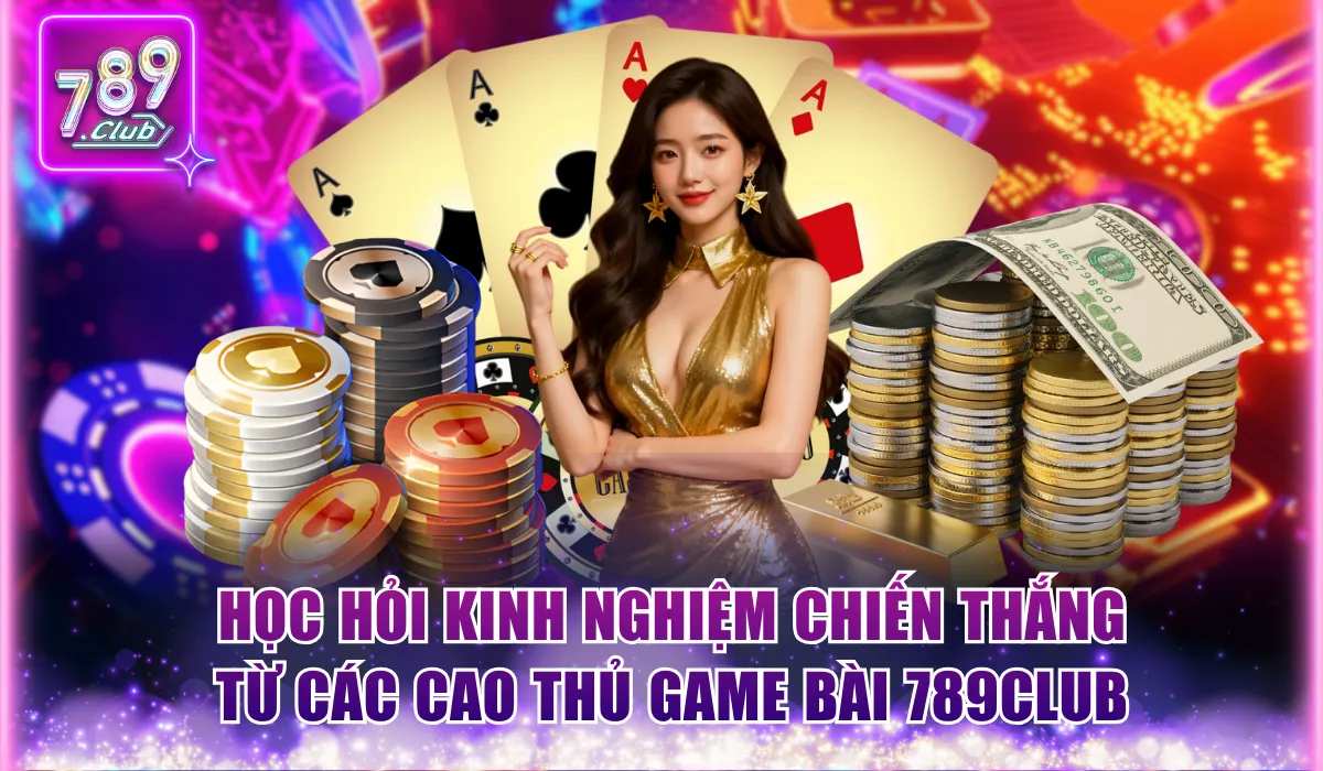 hoc hoi kinh nghiem chien thang tu cac cao thu game bai 789club