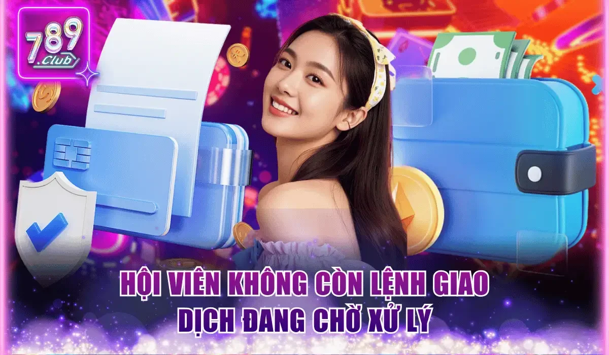 Xóa Tài Khoản 789 Club Nhanh Chóng Với Các Bước Chuẩn Xác 2 hoi vien khong con lenh giao dich dang cho xu ly