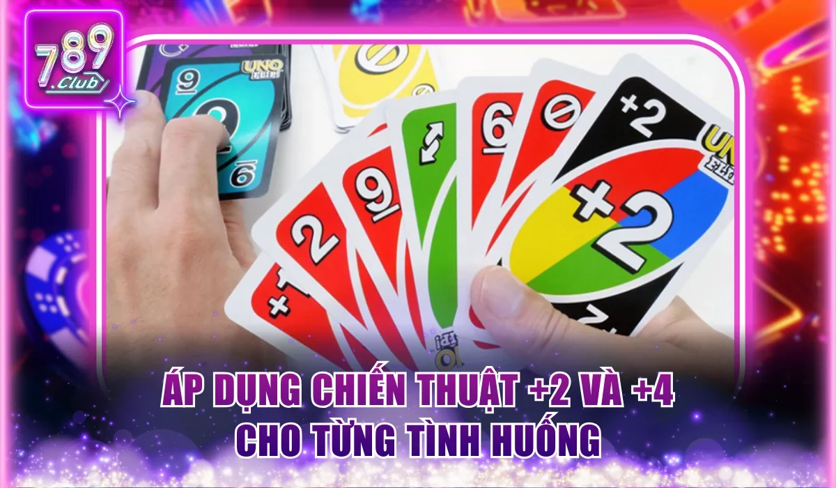 Bí Quyết Đánh Bài Uno Về Đích Nhanh Chóng Tại 789Club 3 Áp dụng chiến thuật +2 và +4 cho từng tình huống