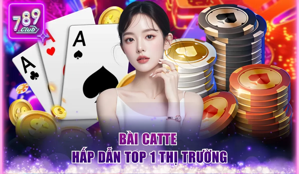 Bài Catte hấp dẫn top 1 thị trường