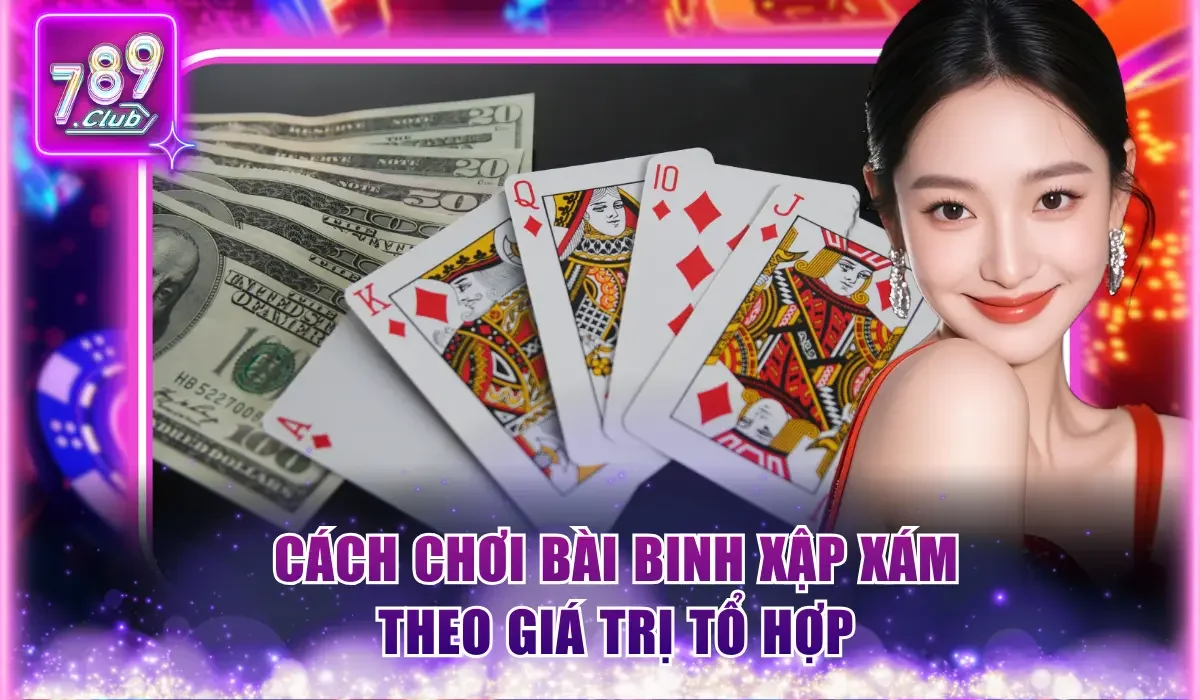 Cách Chơi Bài Binh Xập Xám Chi Tiết A - Z Cho Người Mới 2 Cách chơi bài Binh Xập Xám theo giá trị tổ hợp