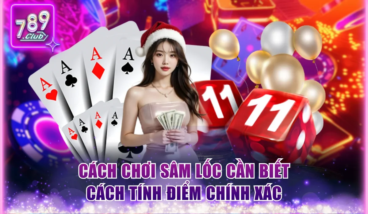 Cách Chơi Sâm Lốc Từng Bước Dễ Hiểu Dành Cho Người Mới 3 Cách chơi Sâm Lốc cần biết cách tính điểm chính xác