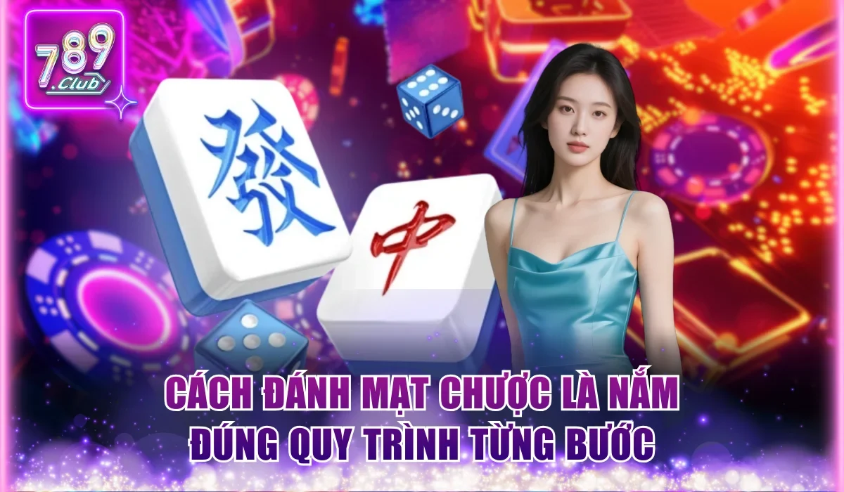 Cách Đánh Mạt Chược Chuẩn Xác Trên Nền Tảng 789Club 2 Cách đánh Mạt Chược là nắm đúng quy trình từng bước