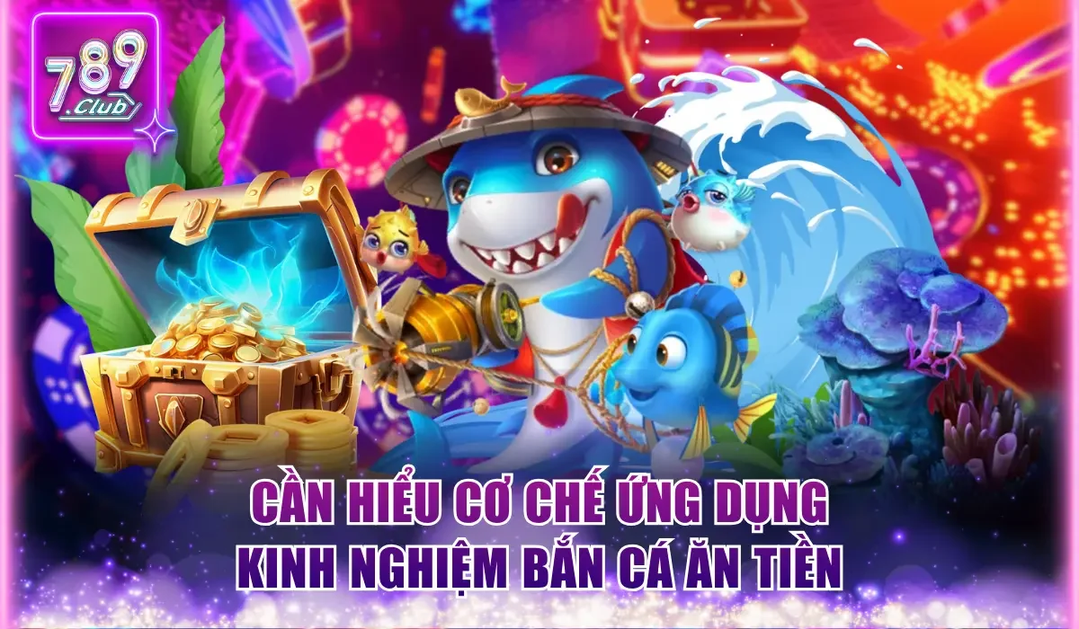 Kinh Nghiệm Bắn Cá Ăn Tiền Chuẩn Do Chuyên Gia Bật Mí 1 Cần hiểu cơ chế ứng dụng kinh nghiệm bắn cá ăn tiền