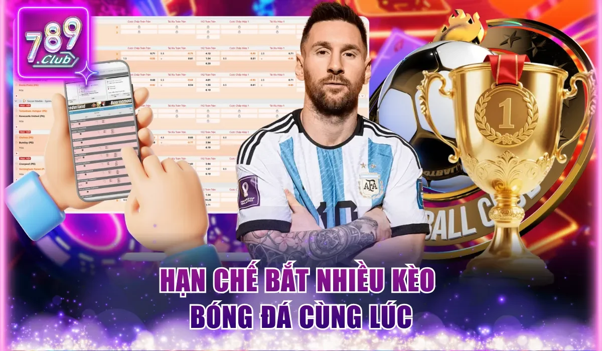 Cách Cá Độ Bóng Đá Luôn Thắng Từ Chuyên Gia 789Club 2 Hạn chế bắt nhiều kèo bóng đá cùng lúc
