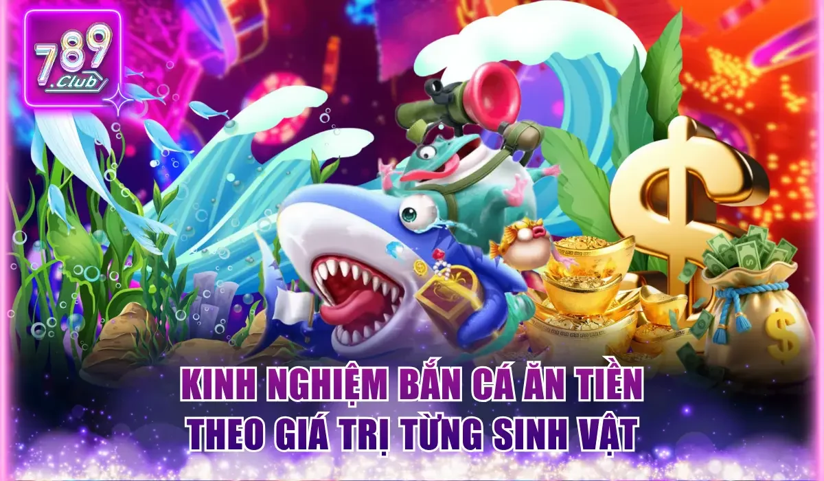 Kinh Nghiệm Bắn Cá Ăn Tiền Chuẩn Do Chuyên Gia Bật Mí 2 Kinh nghiệm bắn cá ăn tiền theo giá trị từng sinh vật