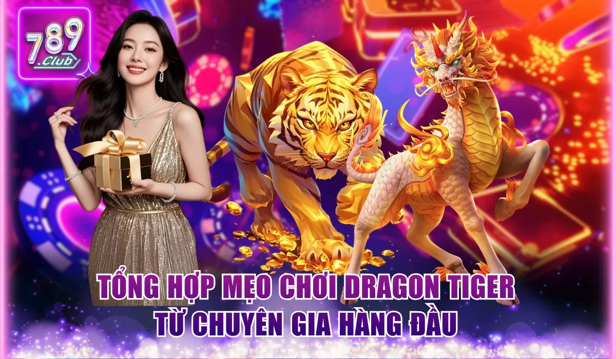 Mẹo Chơi Dragon Tiger Cực Chuẩn Cho Khách Hàng Mới 789Club 3 Tổng hợp mẹo chơi Dragon Tiger từ chuyên gia hàng đầu