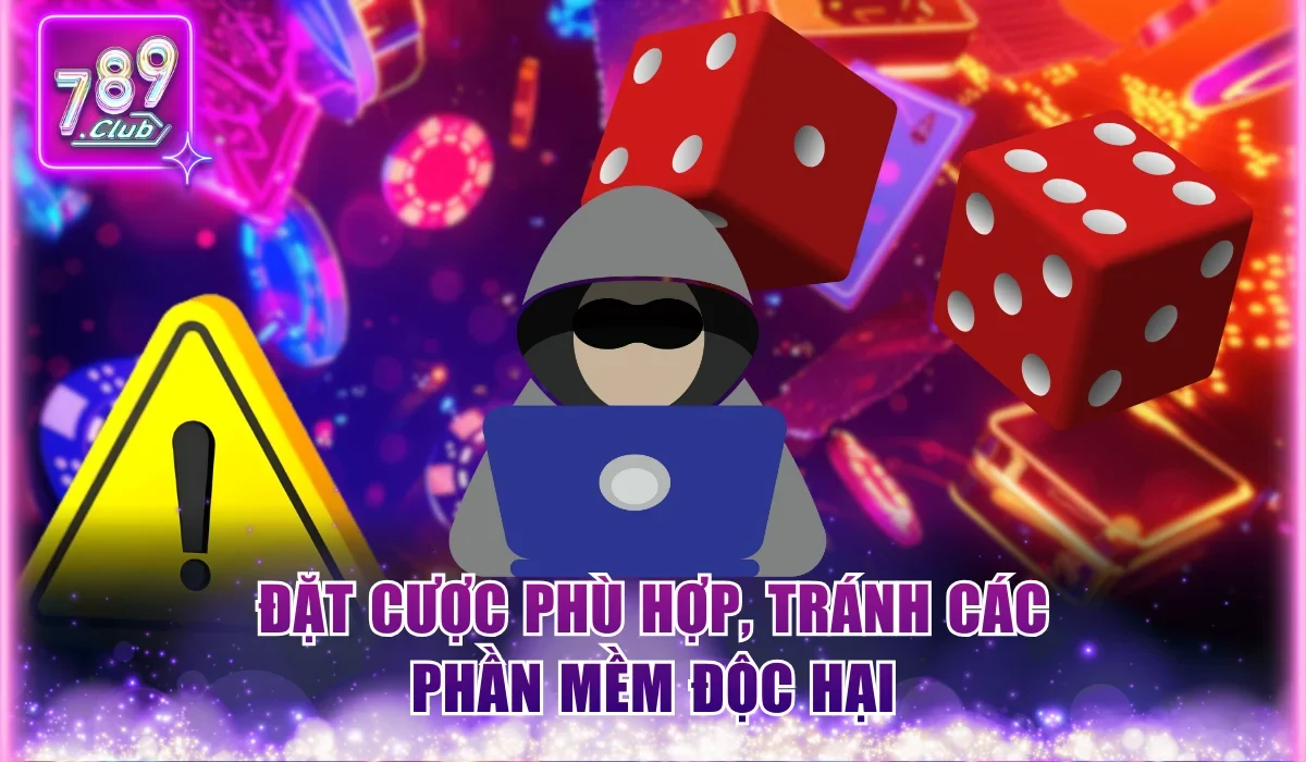 Đặt cược phù hợp, tránh các phần mềm độc hại