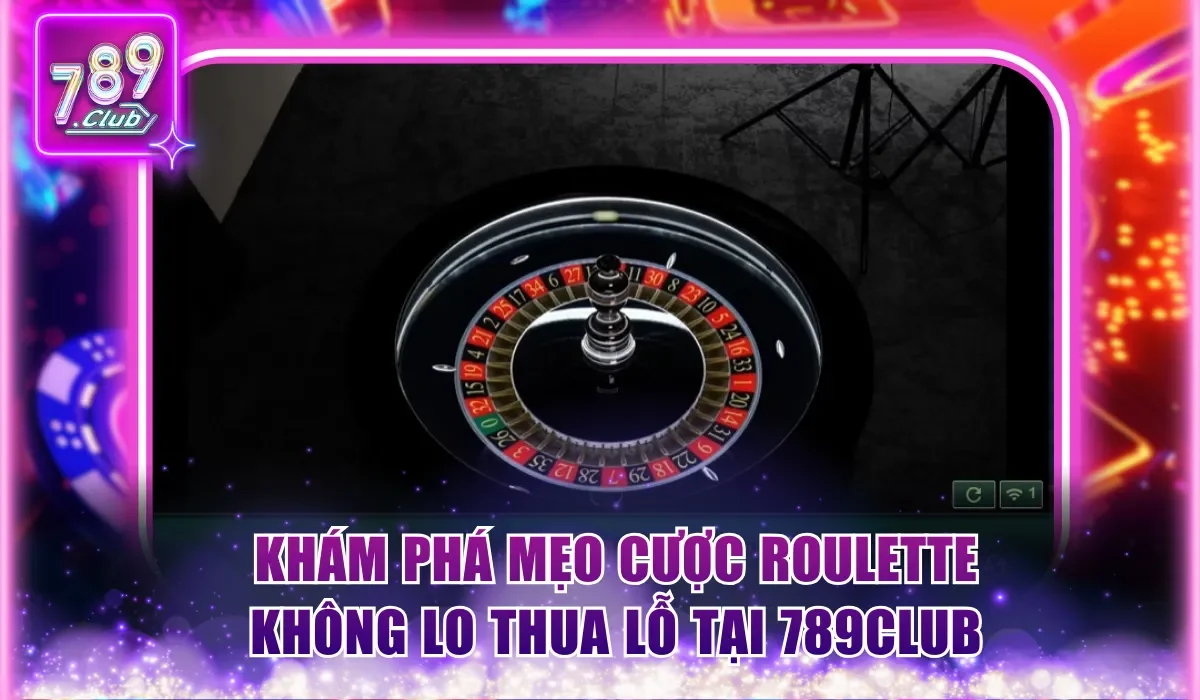 Khám phá mẹo cược Roulette không lo thua lỗ tại 789Club