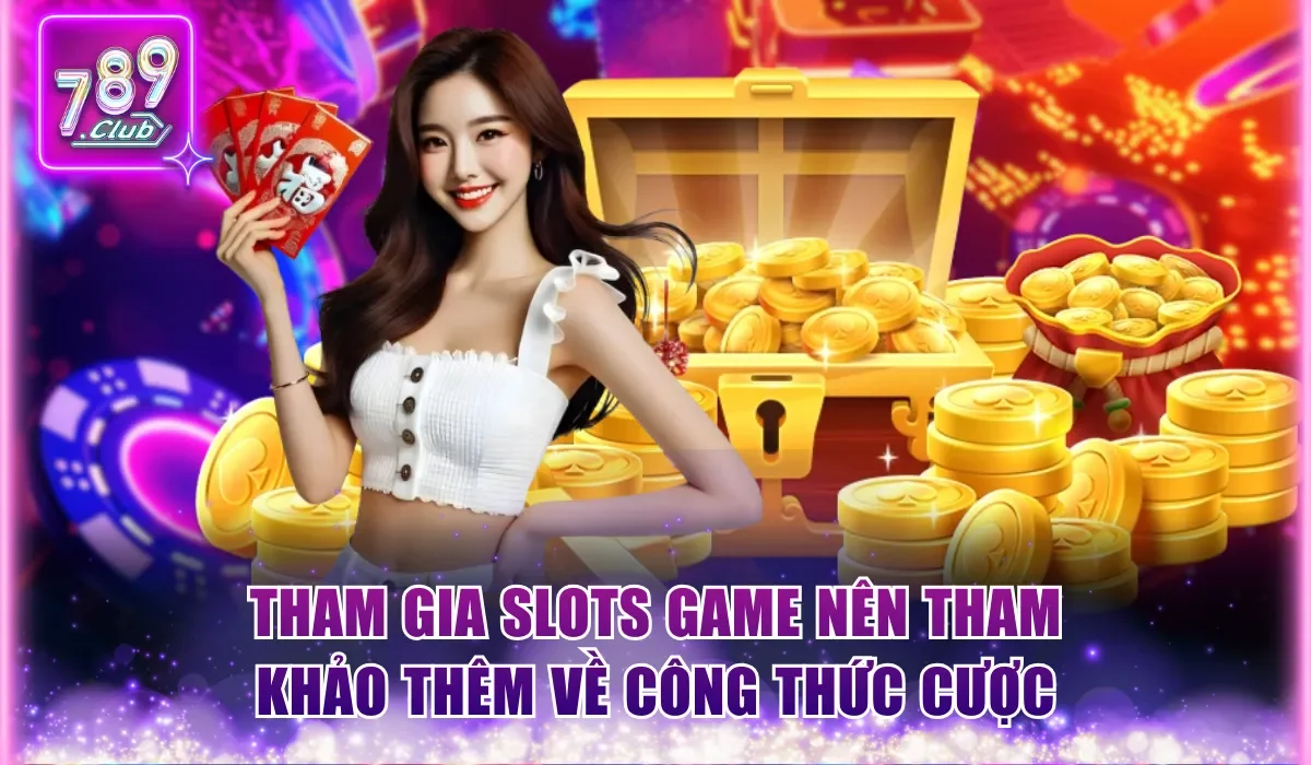 Cách Quay Nổ Hũ Chuẩn Từ Chuyên Gia Hàng Đầu 789Club 3 Tham gia slots game nên tham khảo thêm về công thức cược